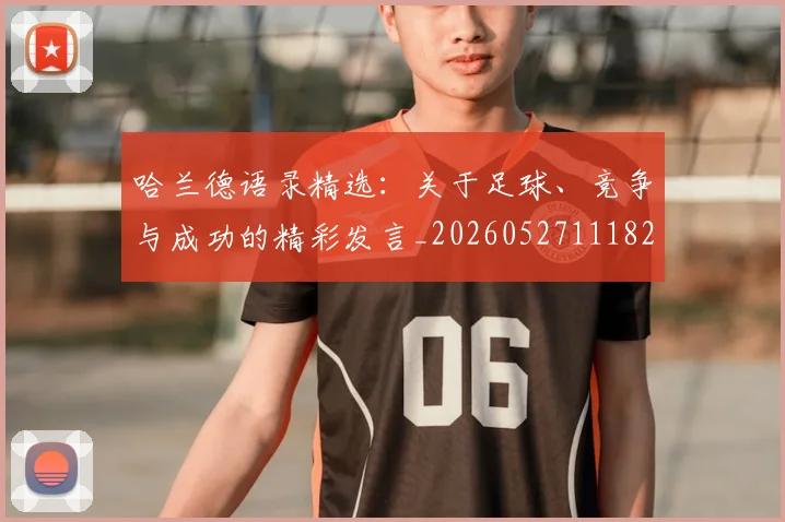哈兰德语录精选：关于足球、竞争与成功的精彩发言_20260527111822_20260703222357_20260719160313