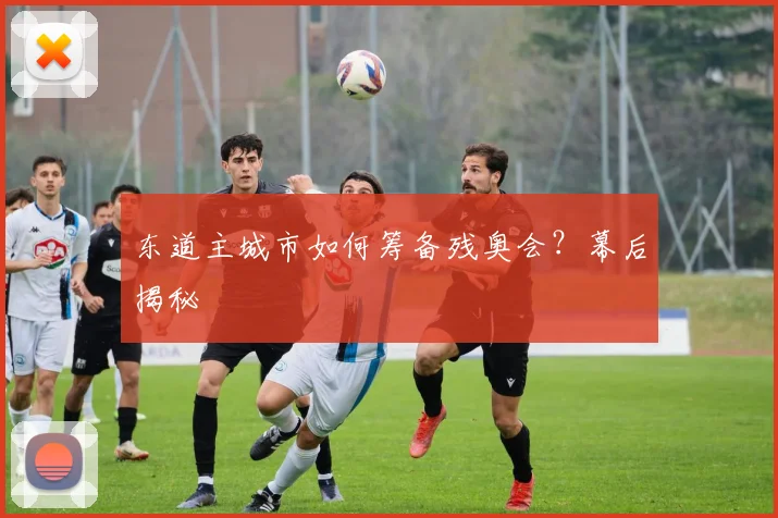 东道主城市如何筹备残奥会?幕后揭秘