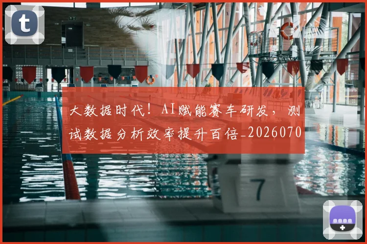 大数据时代!AI赋能赛车研发,测试数据分析效率提升百倍_20260703225459