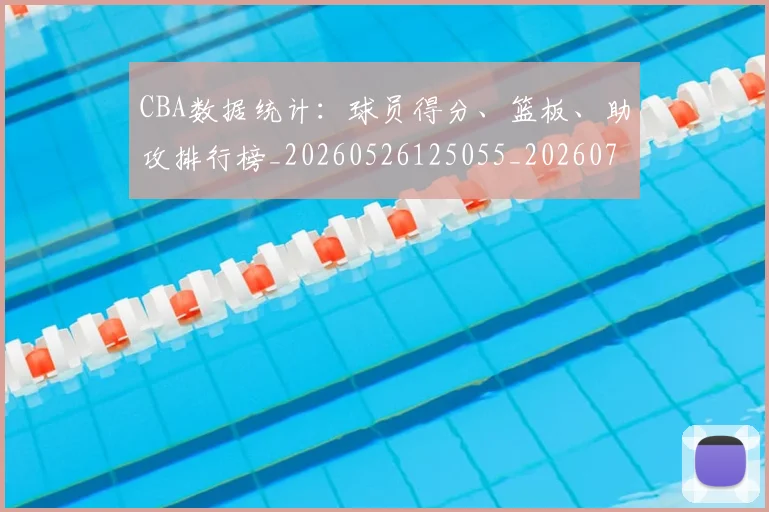 CBA数据统计：球员得分、篮板、助攻排行榜_20260526125055_20260702194327_20260712045208