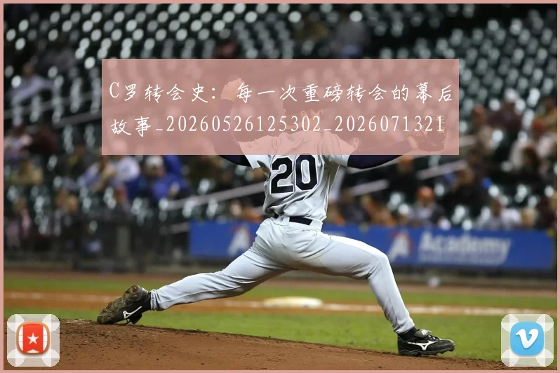 C罗转会史：每一次重磅转会的幕后故事_20260526125302_20260713215017