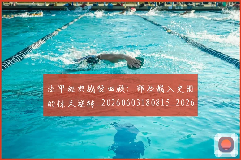 法甲经典战役回顾：那些载入史册的惊天逆转_20260603180815_20260707153703