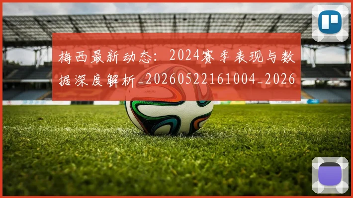 梅西最新动态：2024赛季表现与数据深度解析_20260522161004_20260707144707