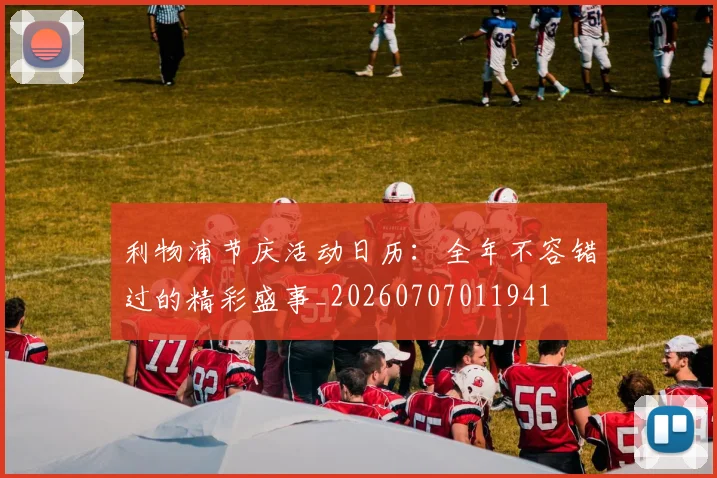 利物浦节庆活动日历：全年不容错过的精彩盛事_20260707011941